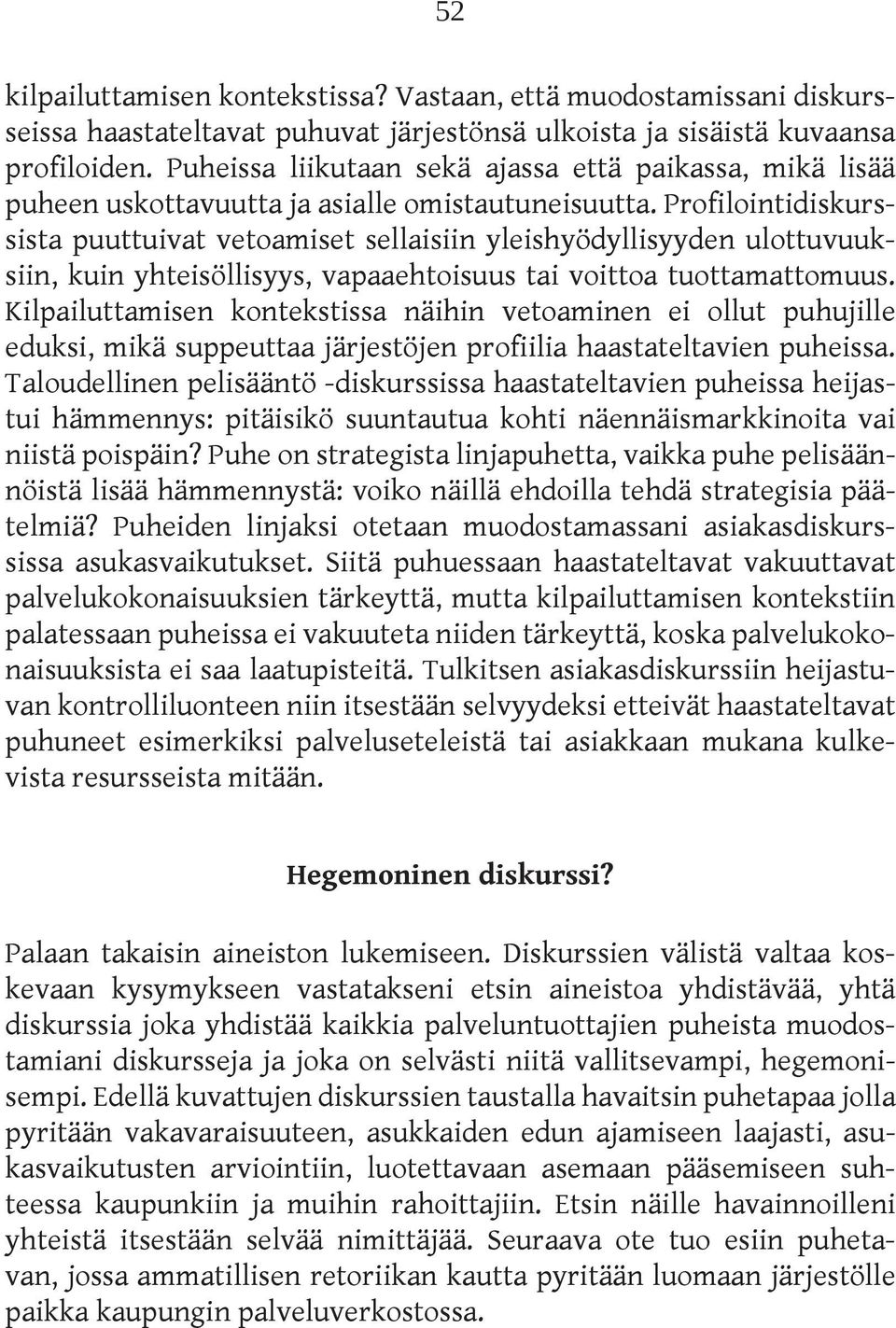 Profilointidiskurssista puuttuivat vetoamiset sellaisiin yleishyödyllisyyden ulottuvuuksiin, kuin yhteisöllisyys, vapaaehtoisuus tai voittoa tuottamattomuus.