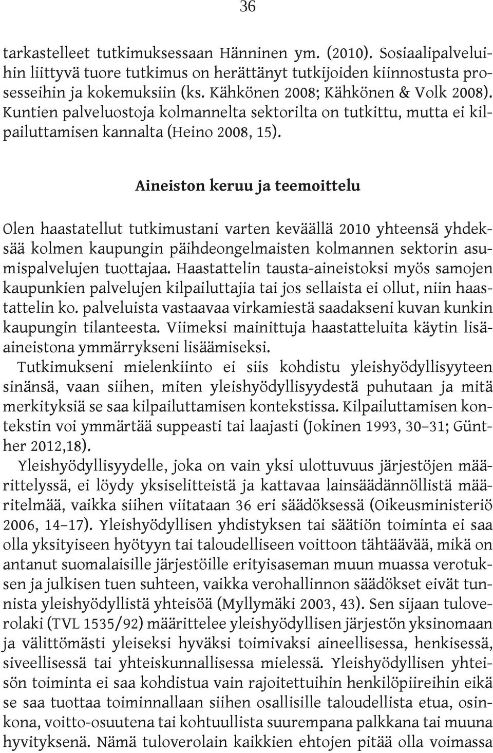 Aineiston keruu ja teemoittelu Olen haastatellut tutkimustani varten keväällä 2010 yhteensä yhdeksää kolmen kaupungin päihdeongelmaisten kolmannen sektorin asumispalvelujen tuottajaa.