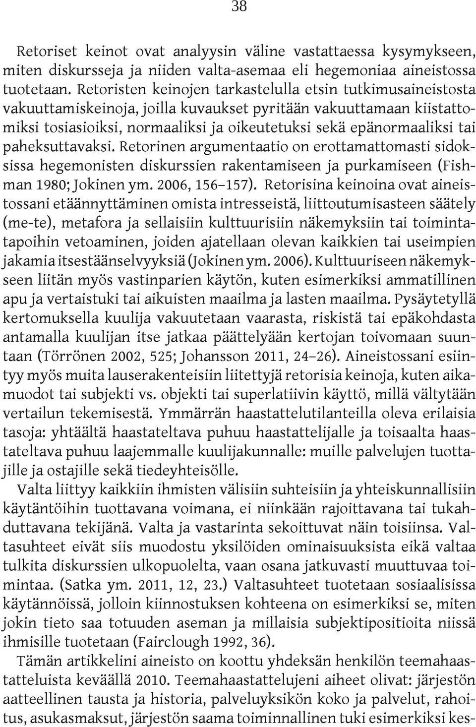 paheksuttavaksi. Retorinen argumentaatio on erottamattomasti sidoksissa hegemonisten diskurssien rakentamiseen ja purkamiseen (Fishman 1980; Jokinen ym. 2006, 156 157).