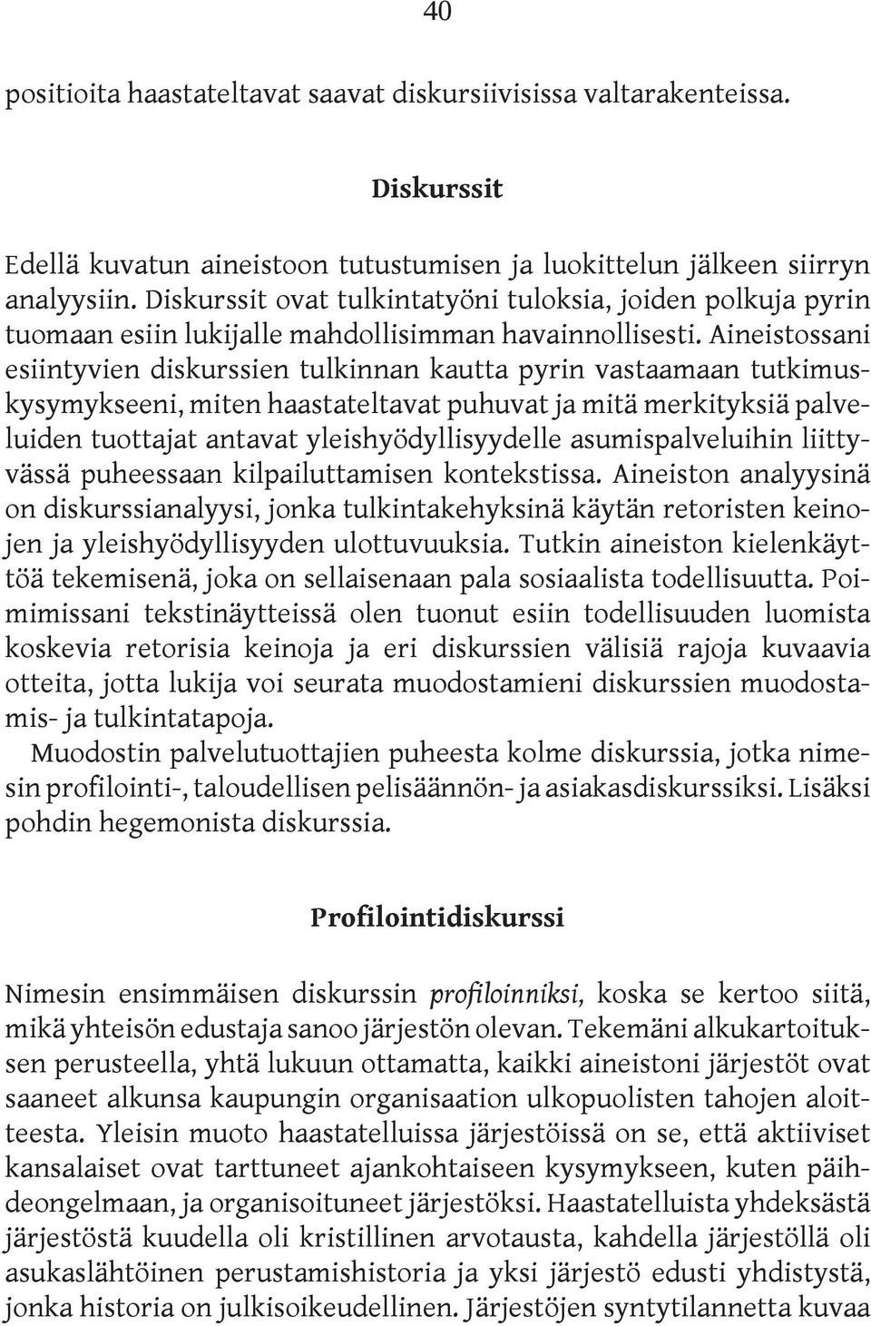 Aineistossani esiintyvien diskurssien tulkinnan kautta pyrin vastaamaan tutkimuskysymykseeni, miten haastateltavat puhuvat ja mitä merkityksiä palveluiden tuottajat antavat yleishyödyllisyydelle