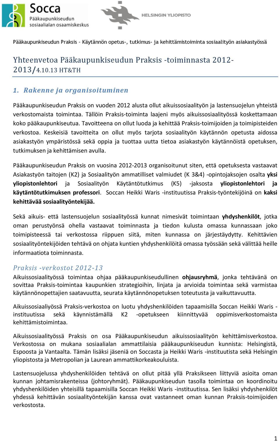 Tällöin Praksis-toiminta laajeni myös aikuissosiaalityössä koskettamaan koko pääkaupunkiseutua. Tavoitteena on ollut luoda ja kehittää Praksis-toimijoiden ja toimipisteiden verkostoa.