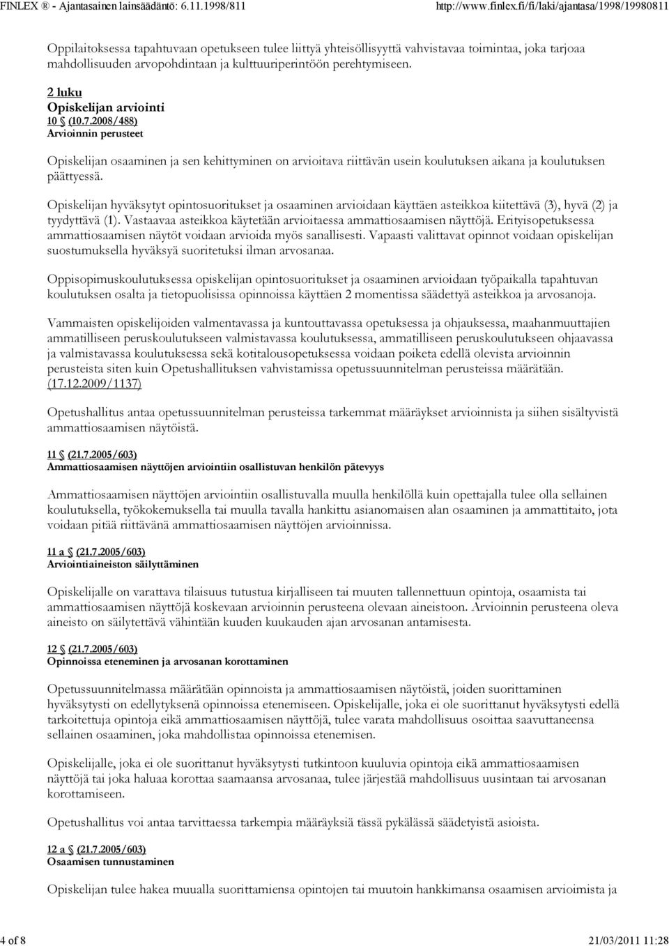 Opiskelijan hyväksytyt opintosuoritukset ja osaaminen arvioidaan käyttäen asteikkoa kiitettävä (3), hyvä (2) ja tyydyttävä (1). Vastaavaa asteikkoa käytetään arvioitaessa ammattiosaamisen näyttöjä.