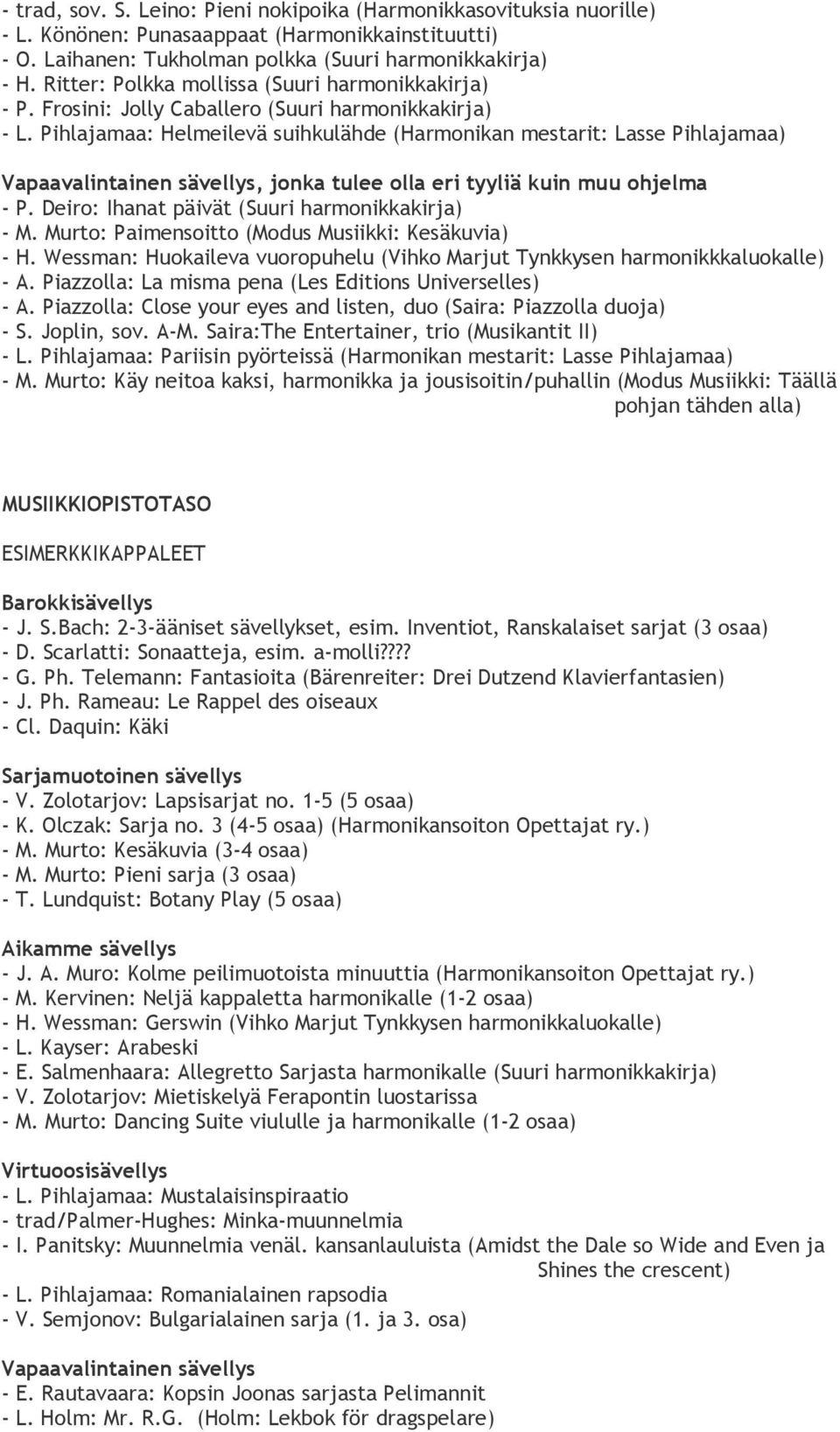 Pihlajamaa: Helmeilevä suihkulähde (Harmonikan mestarit: Lasse Pihlajamaa) Vapaavalintainen sävellys, jonka tulee olla eri tyyliä kuin muu ohjelma - P.