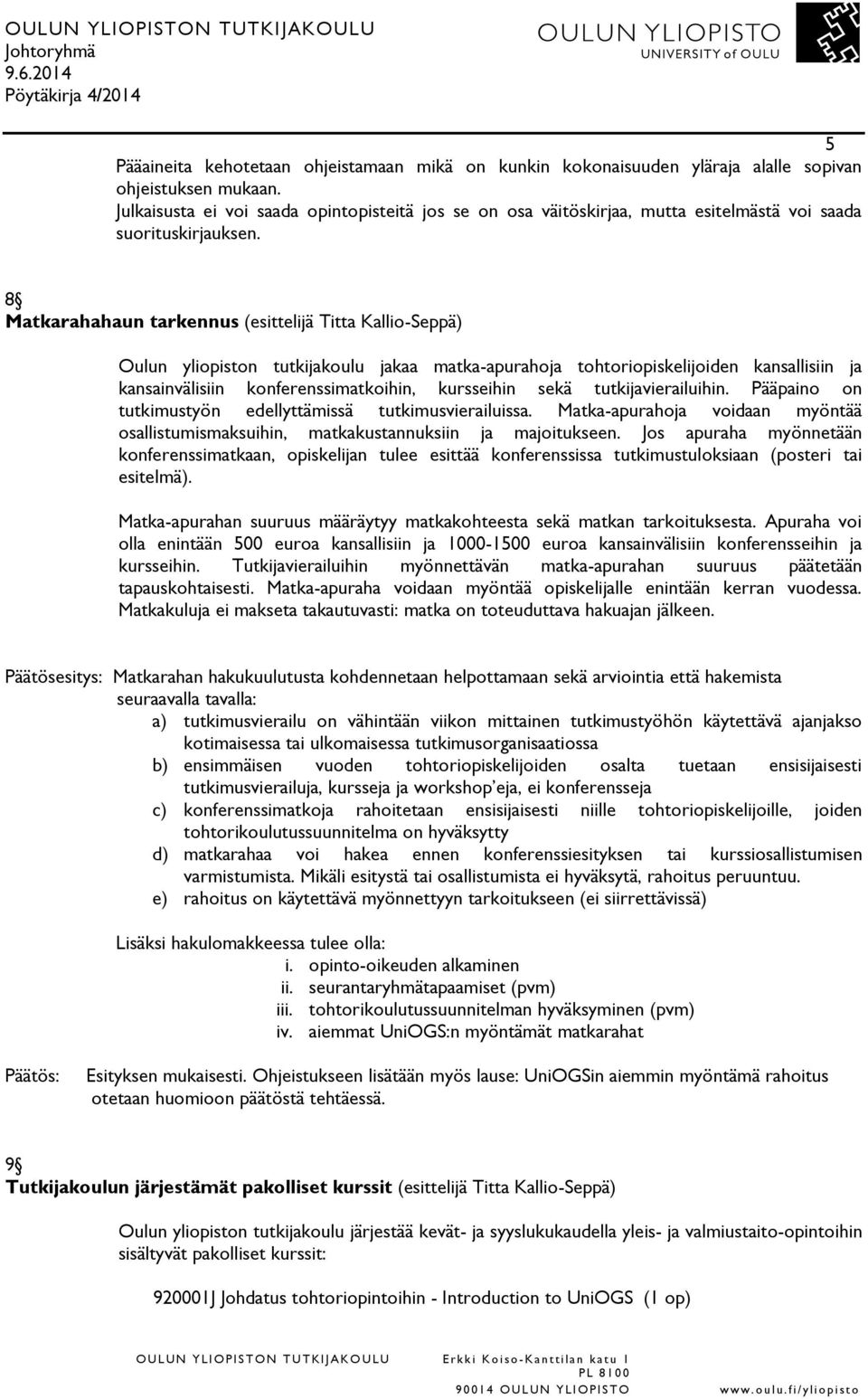 8 Matkarahahaun tarkennus (esittelijä Titta Kallio-Seppä) Oulun yliopiston tutkijakoulu jakaa matka-apurahoja tohtoriopiskelijoiden kansallisiin ja kansainvälisiin konferenssimatkoihin, kursseihin