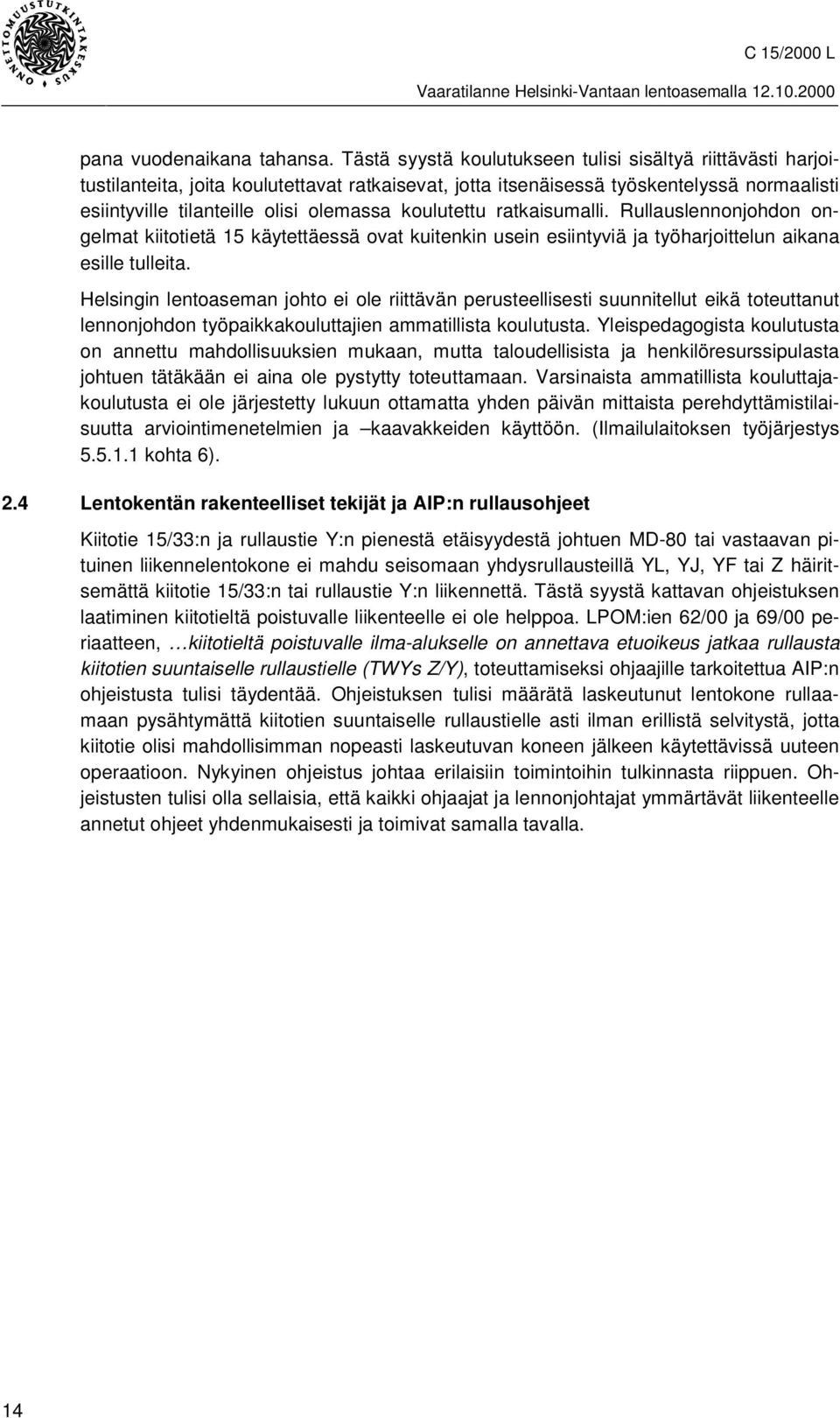 koulutettu ratkaisumalli. Rullauslennonjohdon ongelmat kiitotietä 15 käytettäessä ovat kuitenkin usein esiintyviä ja työharjoittelun aikana esille tulleita.