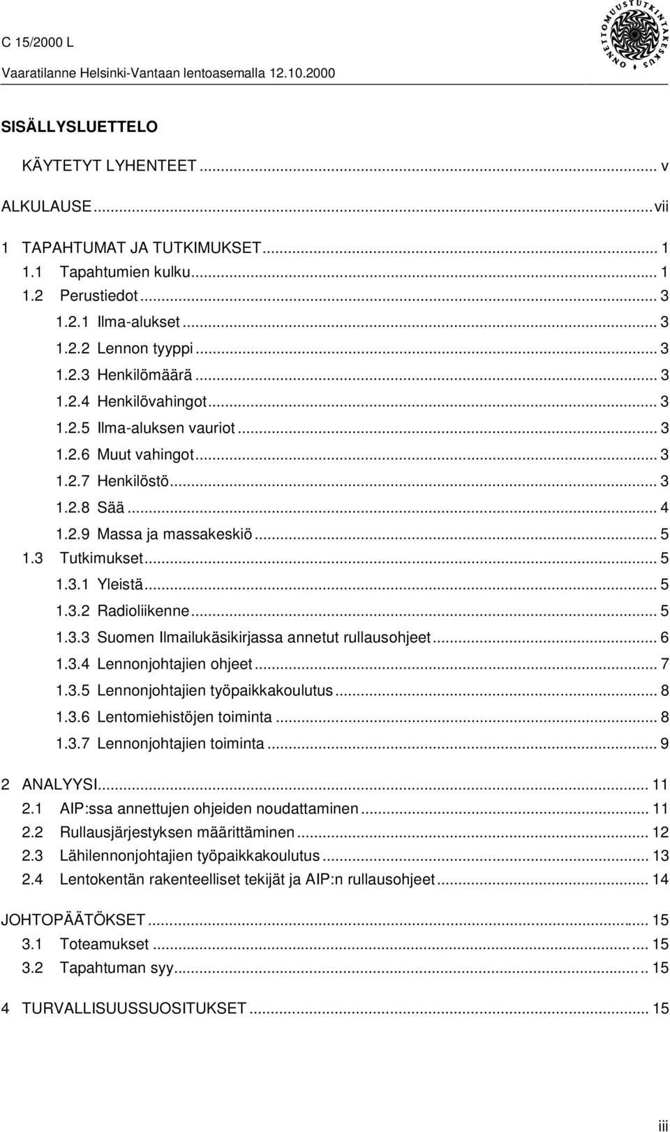 ..5 1.3.3 Suomen Ilmailukäsikirjassa annetut rullausohjeet... 6 1.3.4 Lennonjohtajien ohjeet... 7 1.3.5 Lennonjohtajien työpaikkakoulutus... 8 1.3.6 Lentomiehistöjen toiminta... 8 1.3.7 Lennonjohtajien toiminta.