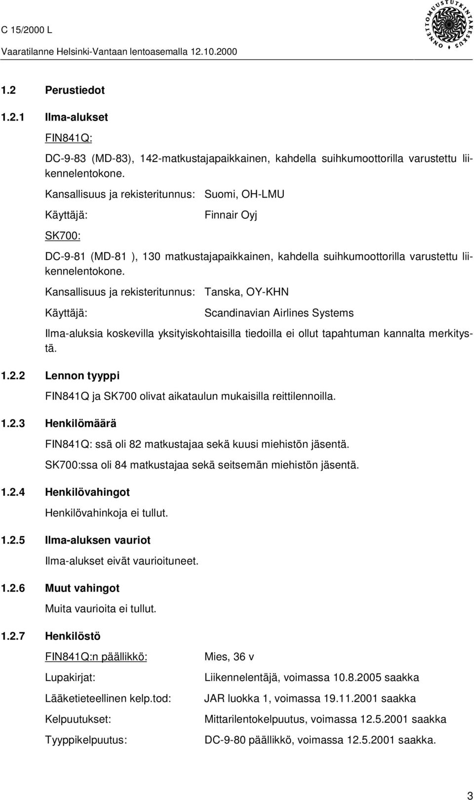 Kansallisuus ja rekisteritunnus: Käyttäjä: Tanska, OY-KHN Scandinavian Airlines Systems Ilma-aluksia koskevilla yksityiskohtaisilla tiedoilla ei ollut tapahtuman kannalta merkitystä. 1.2.