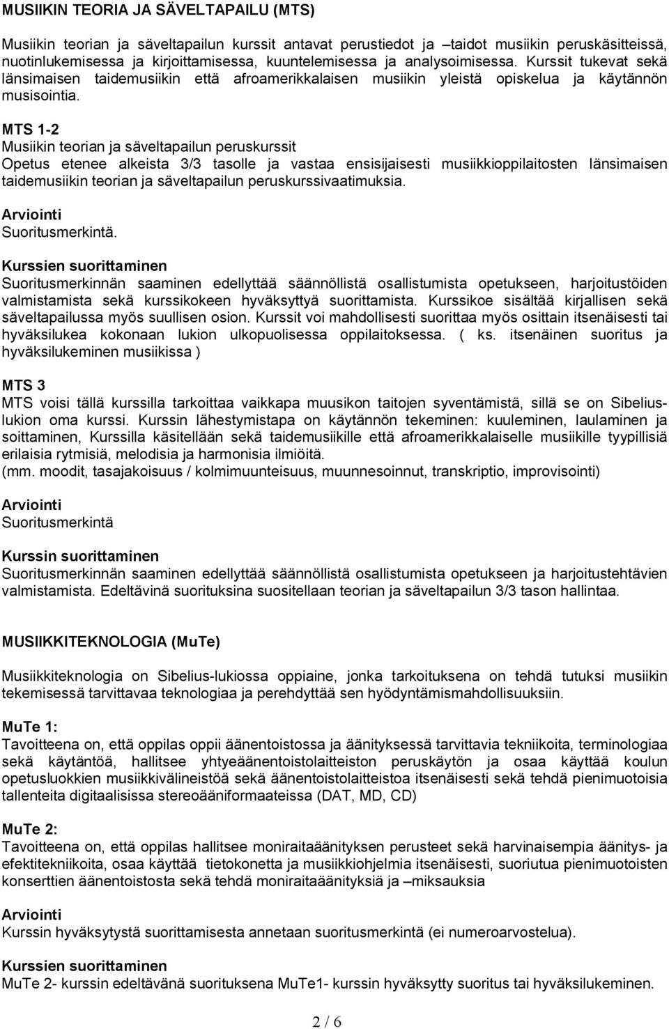 MTS 1 2 Musiikin teorian ja säveltapailun peruskurssit Opetus etenee alkeista 3/3 tasolle ja vastaa ensisijaisesti musiikkioppilaitosten länsimaisen taidemusiikin teorian ja säveltapailun