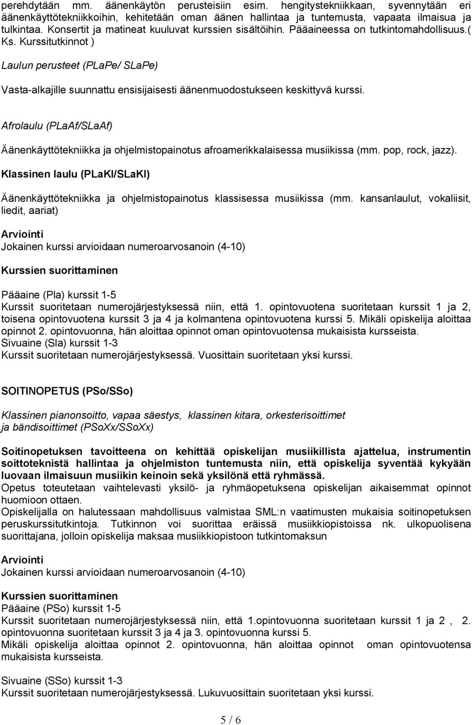 Kurssitutkinnot ) Laulun perusteet (PLaPe/ SLaPe) Vasta alkajille suunnattu ensisijaisesti äänenmuodostukseen keskittyvä kurssi.