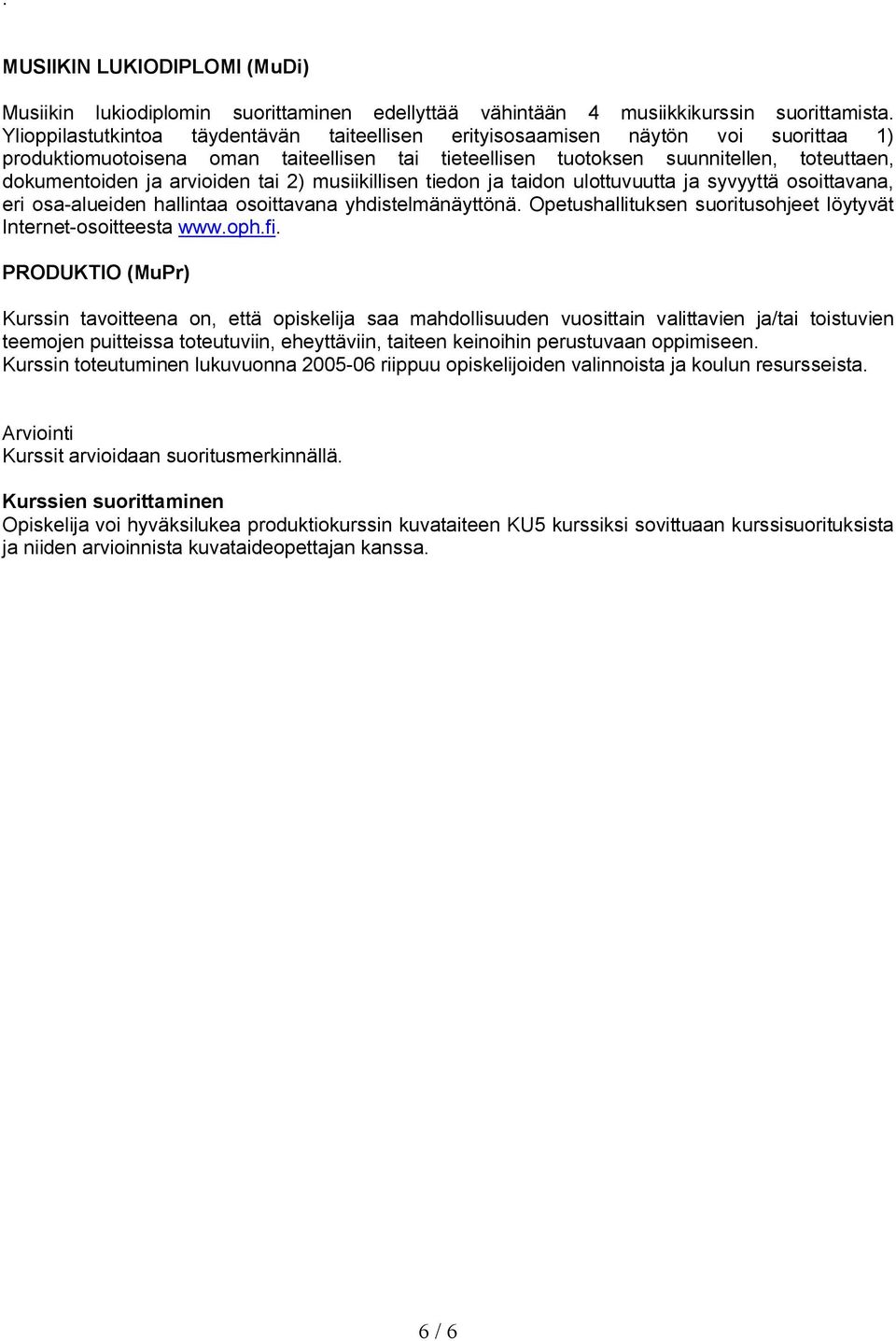 arvioiden tai 2) musiikillisen tiedon ja taidon ulottuvuutta ja syvyyttä osoittavana, eri osa alueiden hallintaa osoittavana yhdistelmänäyttönä.