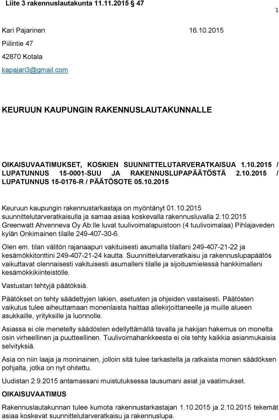 Olen em. tilan välitön rajanaapuri vakituisesti asumalla tilallani 249-407-21-22 ja kesämökkitonttini 249-407-21-24 kautta.