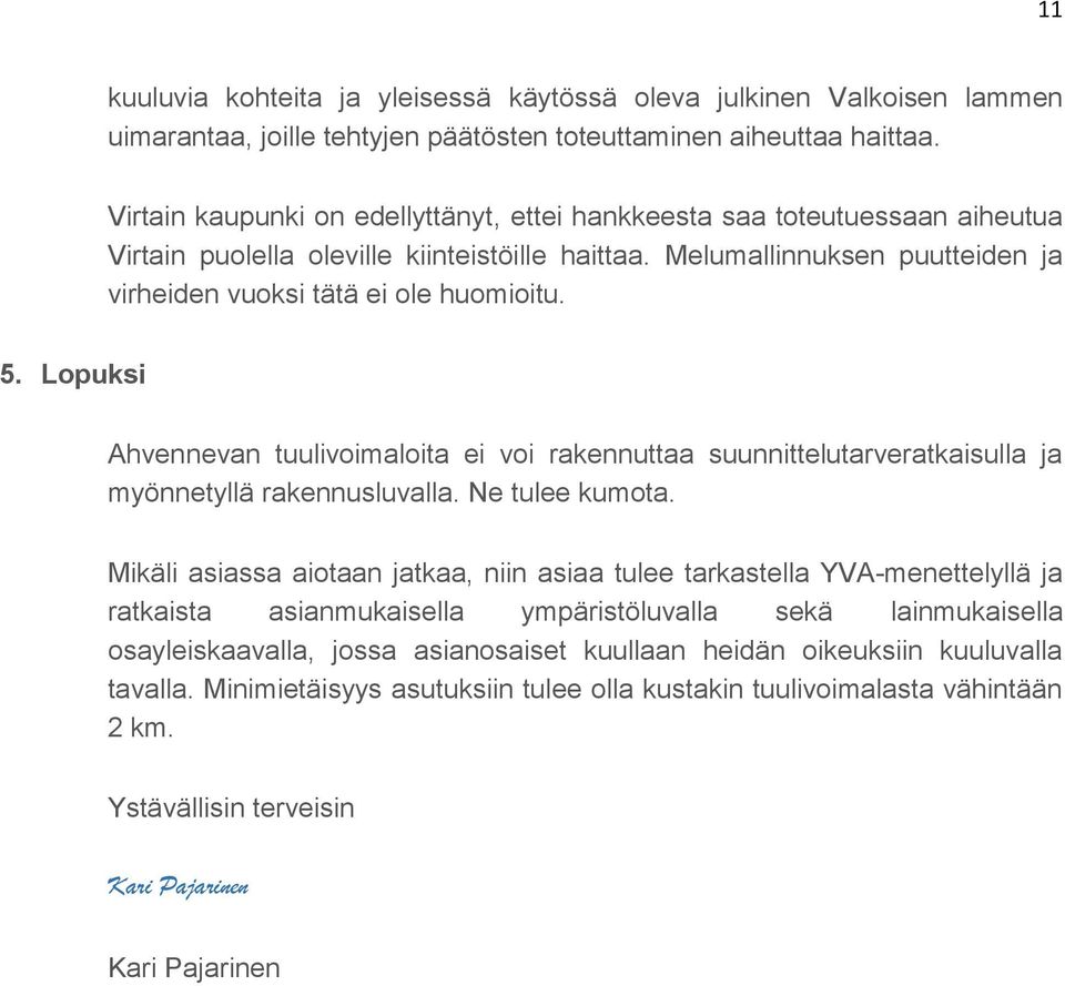 5. Lopuksi Ahvennevan tuulivoimaloita ei voi rakennuttaa suunnittelutarveratkaisulla ja myönnetyllä rakennusluvalla. Ne tulee kumota.