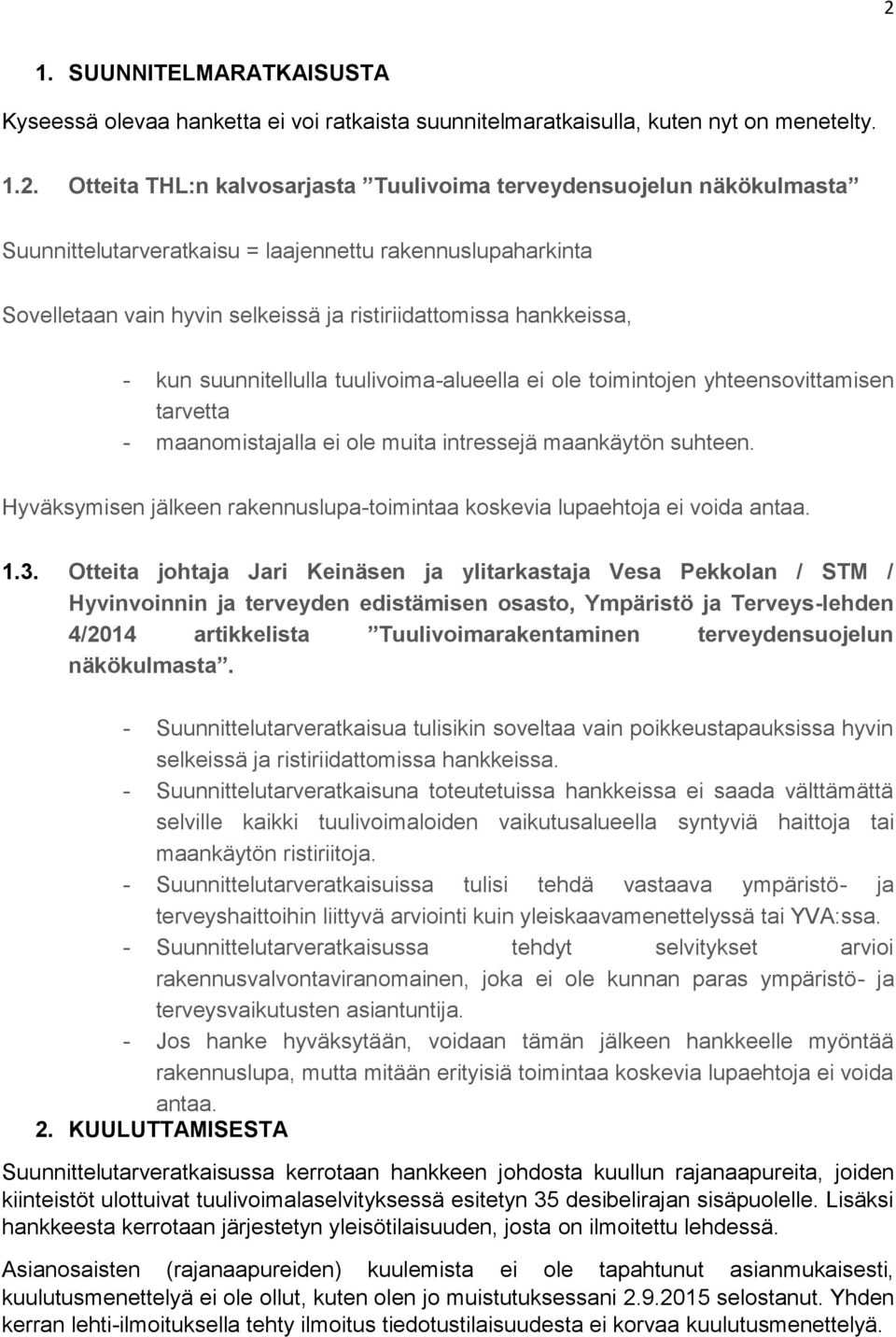 yhteensovittamisen tarvetta - maanomistajalla ei ole muita intressejä maankäytön suhteen. Hyväksymisen jälkeen rakennuslupa-toimintaa koskevia lupaehtoja ei voida antaa. 1.3.