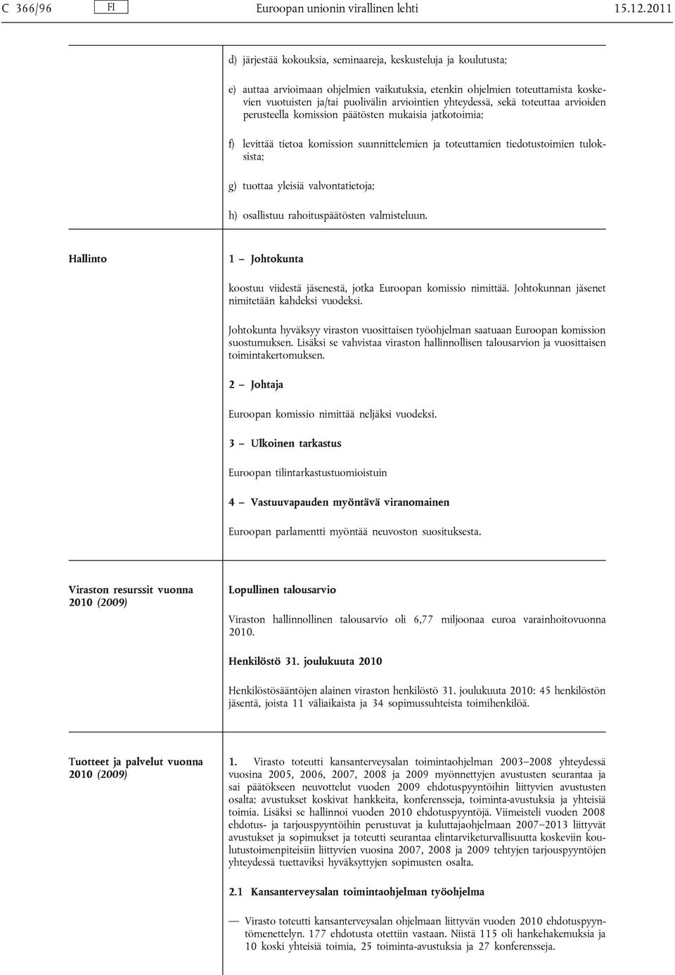 yhteydessä, sekä toteuttaa arvioiden perusteella komission päätösten mukaisia jatkotoimia; f) levittää tietoa komission suunnittelemien ja toteuttamien tiedotustoimien tuloksista; g) tuottaa yleisiä