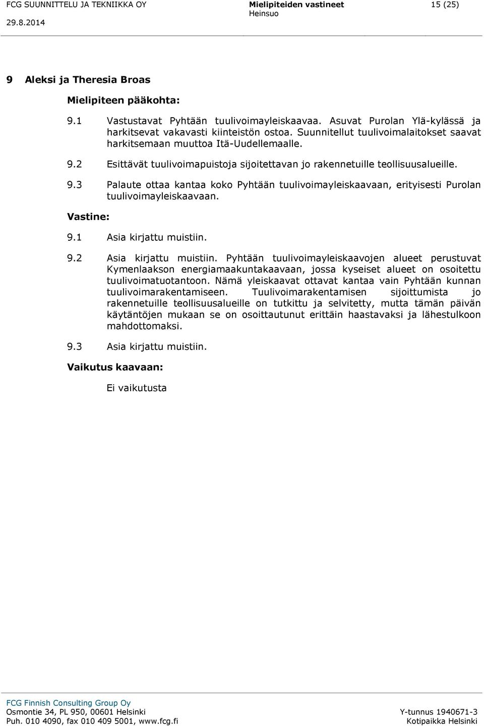 2 Esittävät tuulivoimapuistoja sijoitettavan jo rakennetuille teollisuusalueille. 9.3 Palaute ottaa kantaa koko Pyhtään tuulivoimayleiskaavaan, erityisesti Purolan tuulivoimayleiskaavaan. 9.1 Asia kirjattu muistiin.