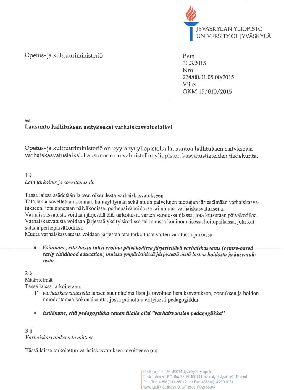 varhaiskasvatuslaiksi. Lausunnon on valmistellut yliopiston kasvatustieteiden tiedekunta. Lain tarkoitus ja soi eltainisala Tässä laissa säädetään lapsen oikeudesta varhaiskasvatukseen.