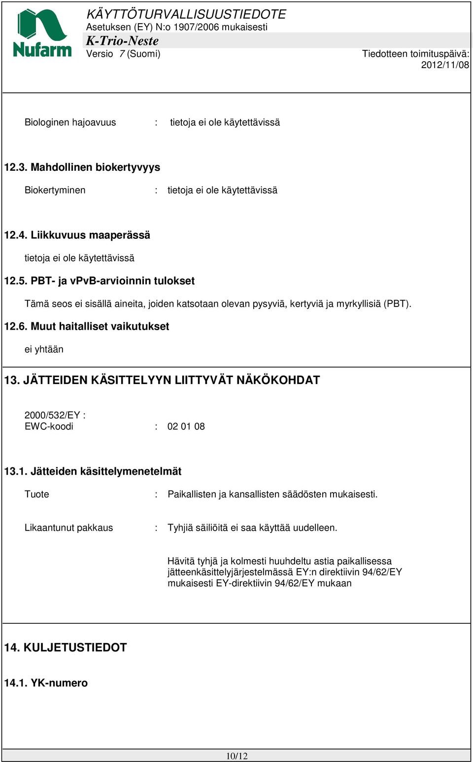 JÄTTEIDEN KÄSITTELYYN LIITTYVÄT NÄKÖKOHDAT 2000/532/EY : EWC-koodi : 02 01 08 13.1. Jätteiden käsittelymenetelmät Tuote : Paikallisten ja kansallisten säädösten mukaisesti.