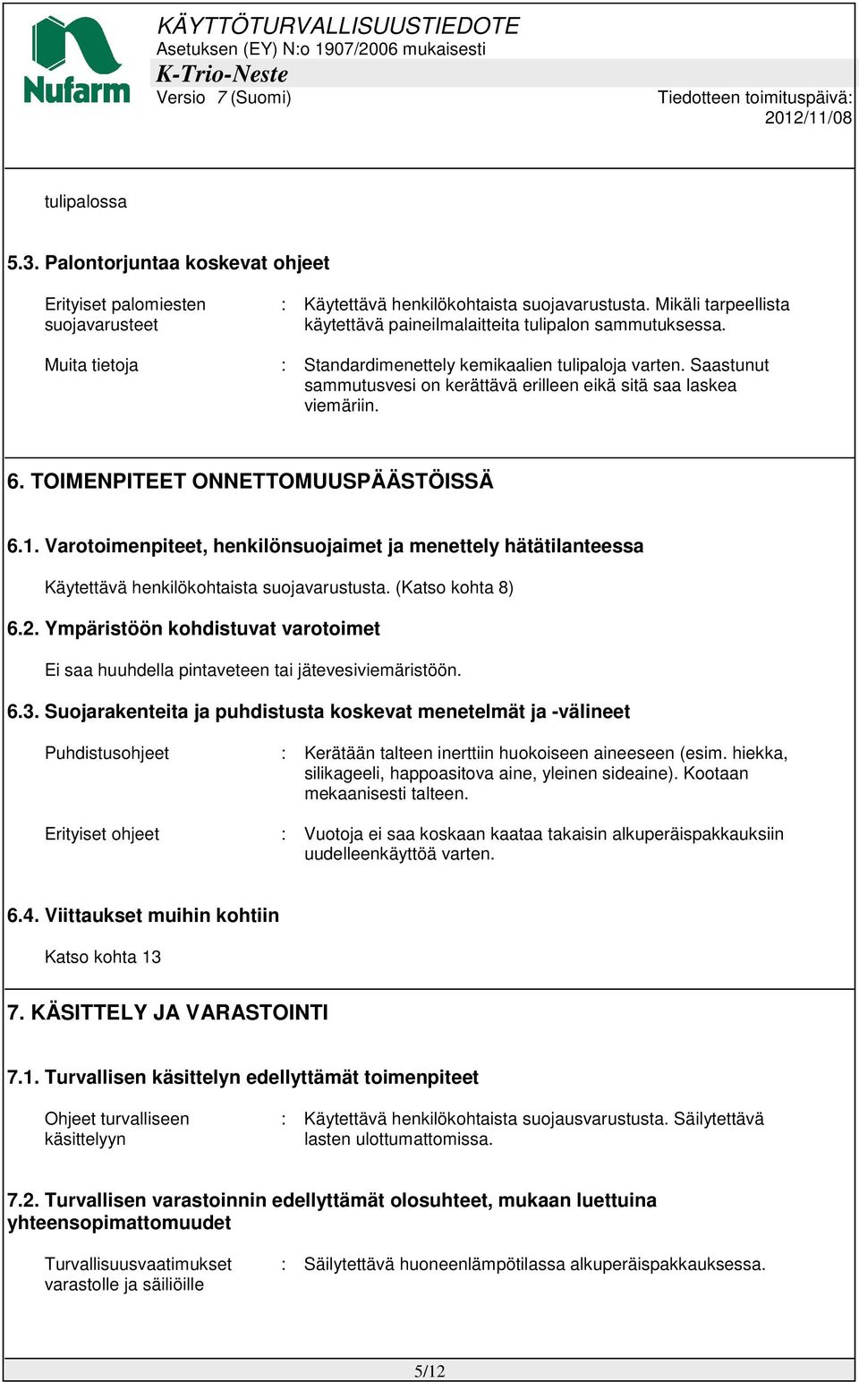 Saastunut sammutusvesi on kerättävä erilleen eikä sitä saa laskea viemäriin. 6. TOIMENPITEET ONNETTOMUUSPÄÄSTÖISSÄ 6.1.