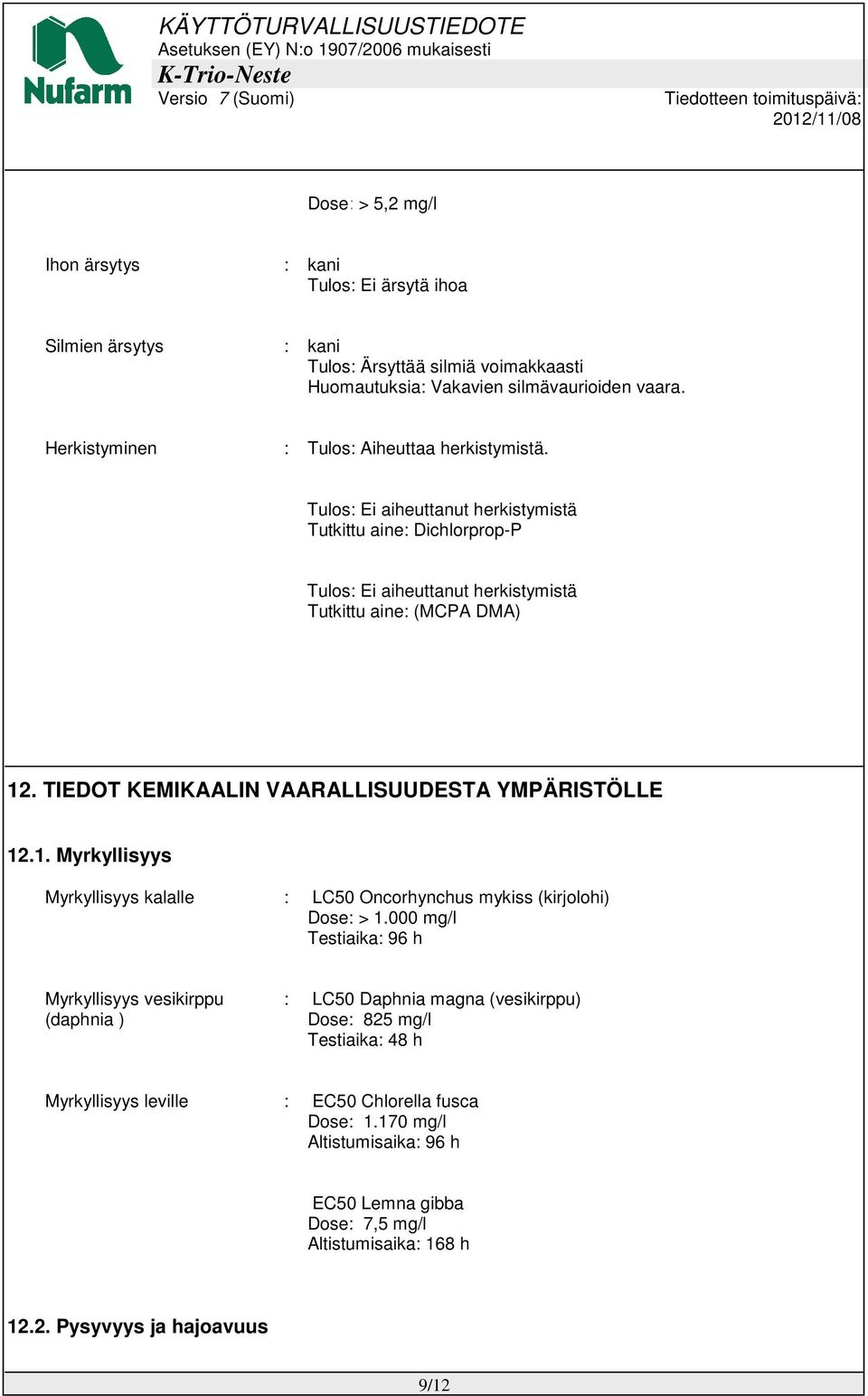 TIEDOT KEMIKAALIN VAARALLISUUDESTA YMPÄRISTÖLLE 12.1. Myrkyllisyys Myrkyllisyys kalalle : LC50 Oncorhynchus mykiss (kirjolohi) Dose: > 1.