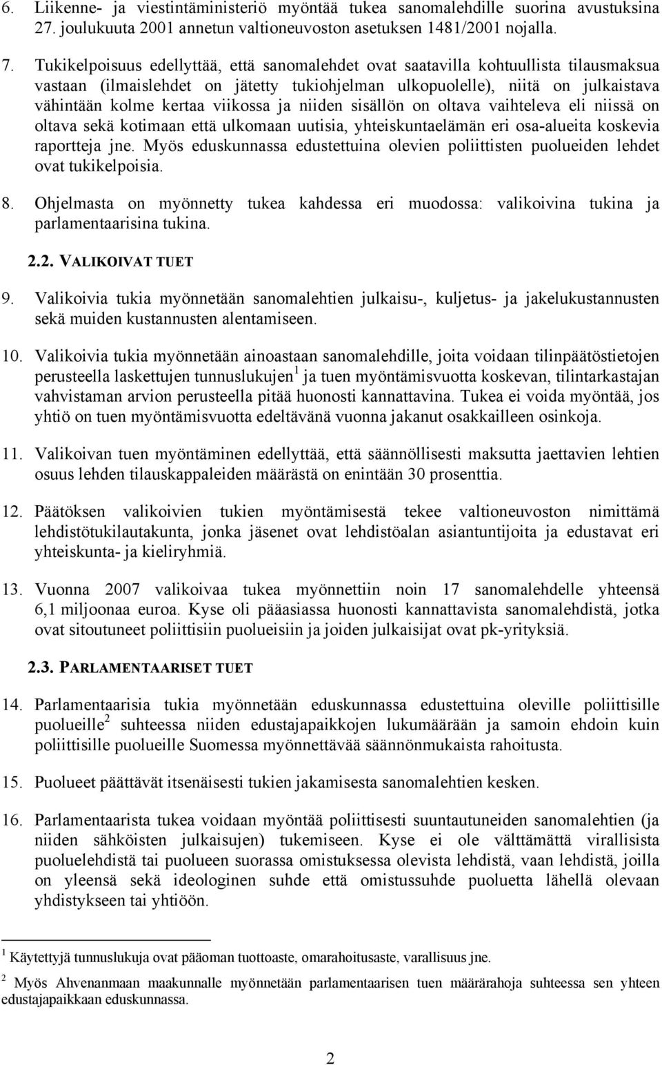 viikossa ja niiden sisällön on oltava vaihteleva eli niissä on oltava sekä kotimaan että ulkomaan uutisia, yhteiskuntaelämän eri osa-alueita koskevia raportteja jne.