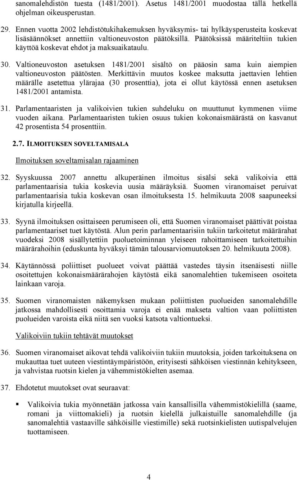 Päätöksissä määriteltiin tukien käyttöä koskevat ehdot ja maksuaikataulu. 30. Valtioneuvoston asetuksen 1481/2001 sisältö on pääosin sama kuin aiempien valtioneuvoston päätösten.