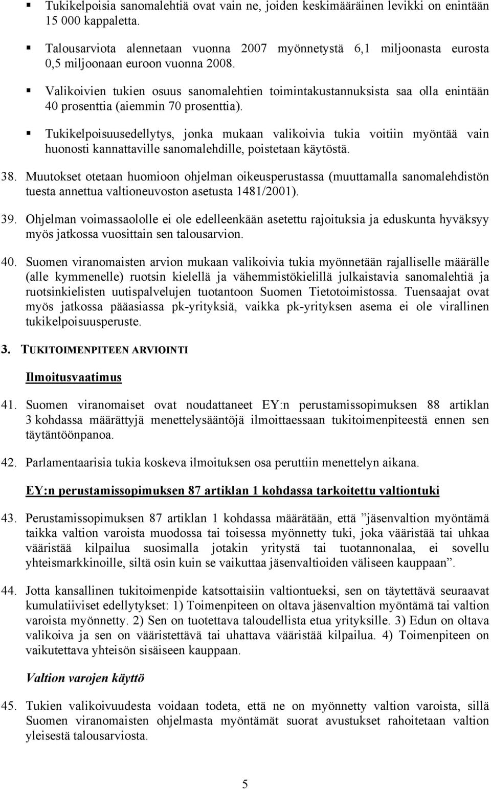 Valikoivien tukien osuus sanomalehtien toimintakustannuksista saa olla enintään 40 prosenttia (aiemmin 70 prosenttia).