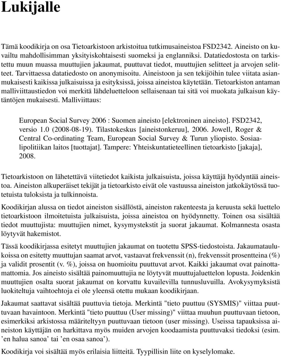 Aineistoon ja sen tekijöihin tulee viitata asianmukaisesti kaikissa julkaisuissa ja esityksissä, joissa aineistoa käytetään.