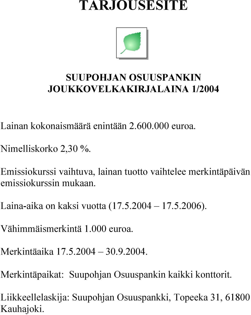 Laina-aika on kaksi vuotta (17.5.2004 17.5.2006). Vähimmäismerkintä 1.000 euroa. Merkintäaika 17.5.2004 30.9.2004. Merkintäpaikat: Suupohjan Osuuspankin kaikki konttorit.