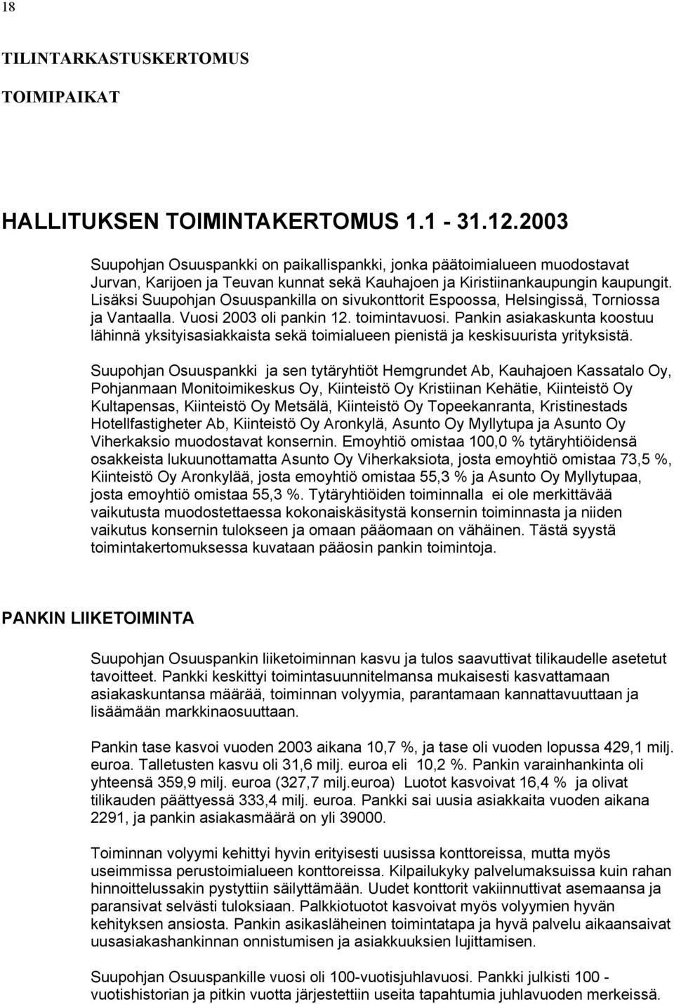 Lisäksi Suupohjan Osuuspankilla on sivukonttorit Espoossa, Helsingissä, Torniossa ja Vantaalla. Vuosi 2003 oli pankin 12. toimintavuosi.