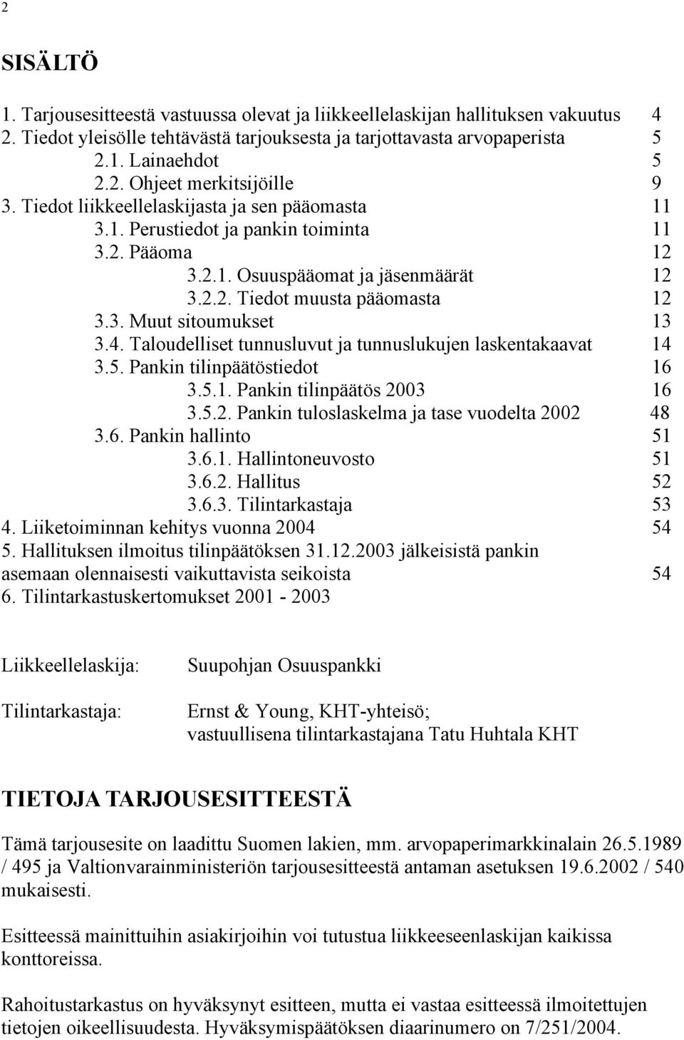 4. Taloudelliset tunnusluvut ja tunnuslukujen laskentakaavat 14 3.5. Pankin tilinpäätöstiedot 16 3.5.1. Pankin tilinpäätös 2003 16 3.5.2. Pankin tuloslaskelma ja tase vuodelta 2002 48 3.6. Pankin hallinto 51 3.