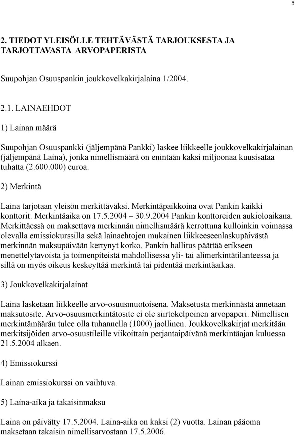 LAINAEHDOT 1) Lainan määrä Suupohjan Osuuspankki (jäljempänä Pankki) laskee liikkeelle joukkovelkakirjalainan (jäljempänä Laina), jonka nimellismäärä on enintään kaksi miljoonaa kuusisataa tuhatta (2.