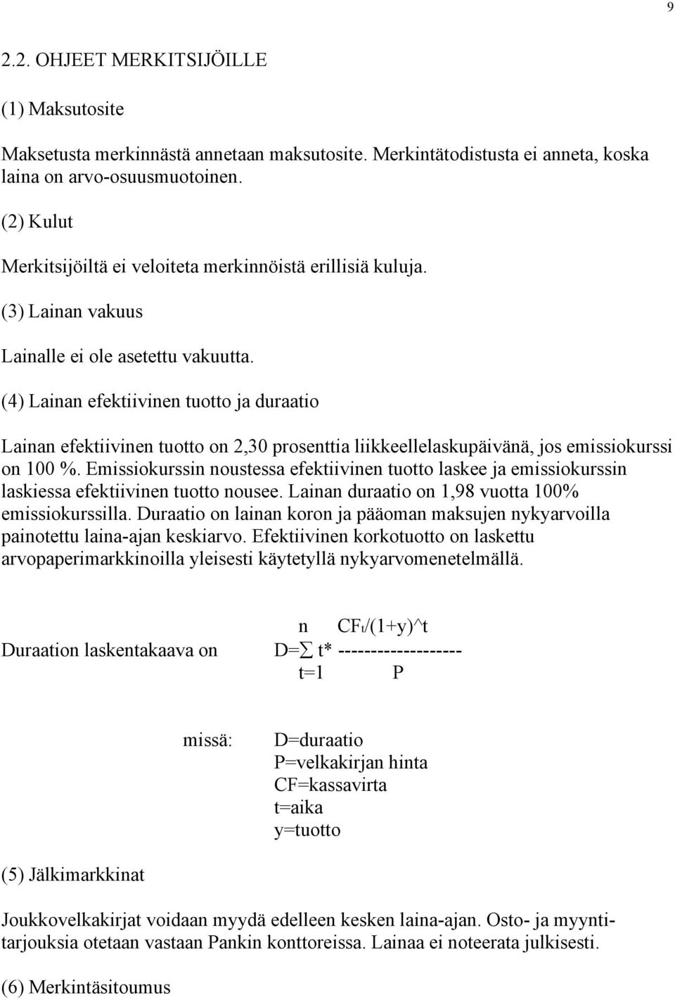 (4) Lainan efektiivinen tuotto ja duraatio Lainan efektiivinen tuotto on 2,30 prosenttia liikkeellelaskupäivänä, jos emissiokurssi on 100 %.