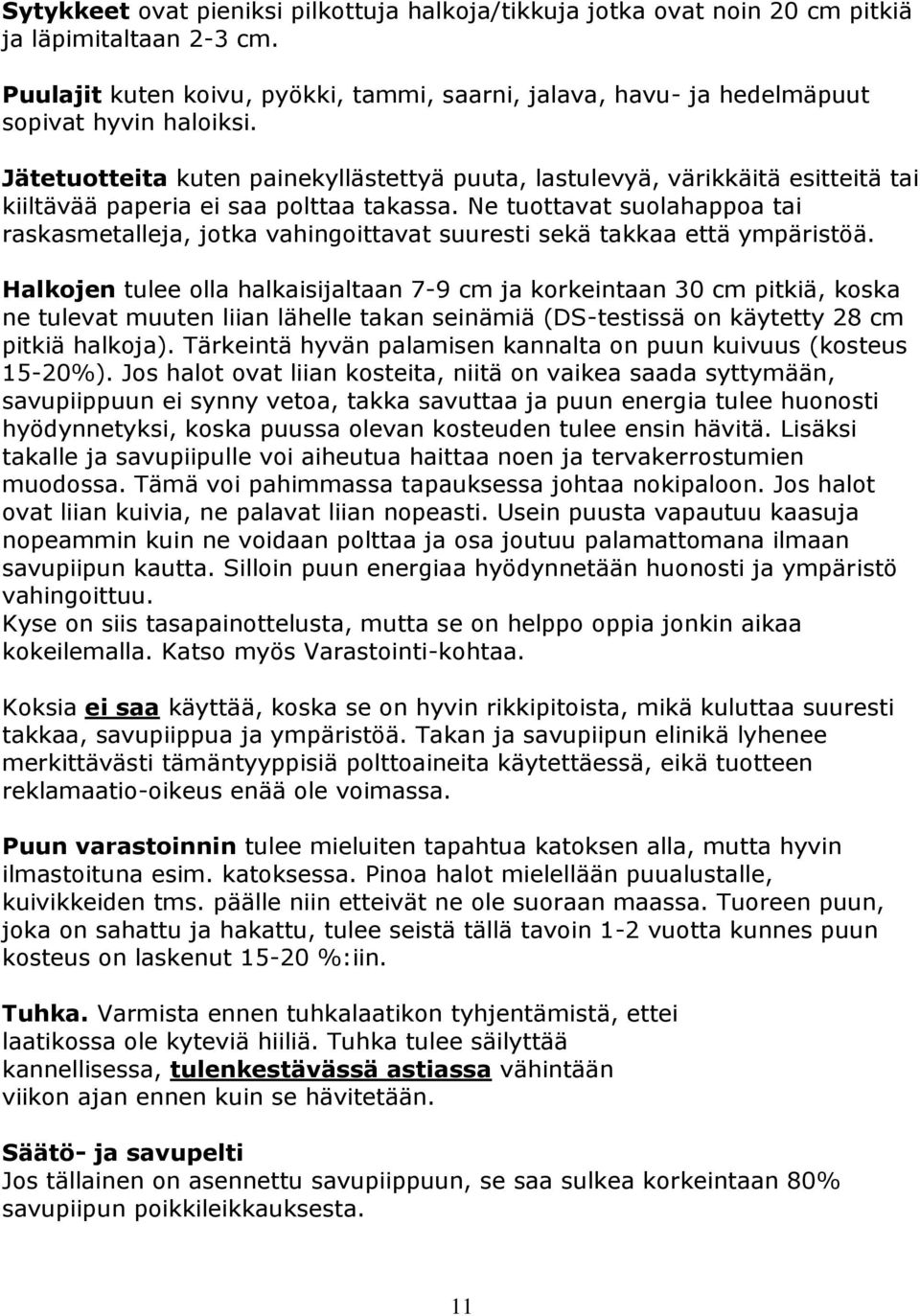 Jätetuotteita kuten painekyllästettyä puuta, lastulevyä, värikkäitä esitteitä tai kiiltävää paperia ei saa polttaa takassa.