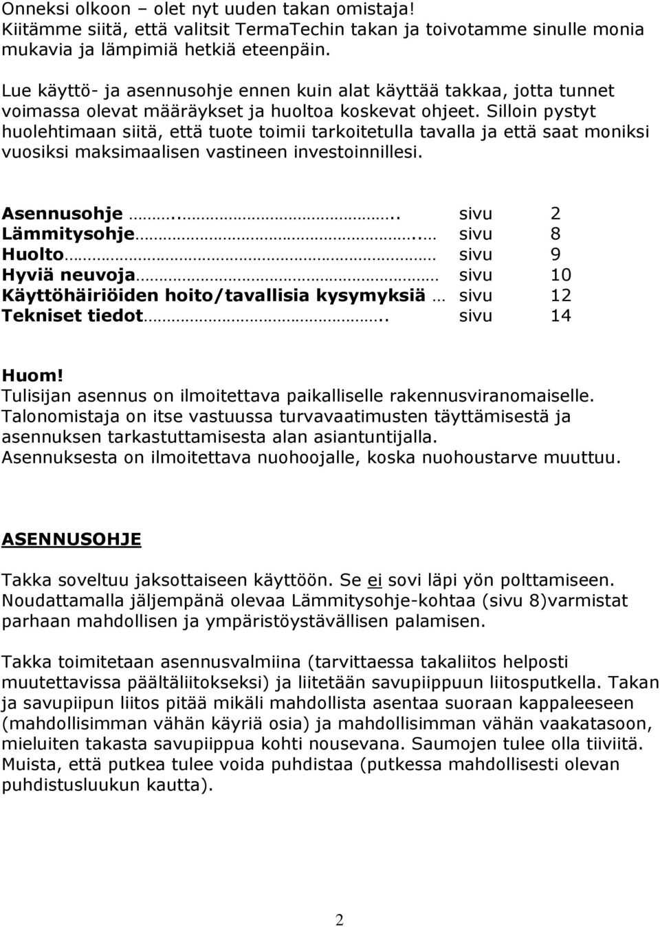 Silloin pystyt huolehtimaan siitä, että tuote toimii tarkoitetulla tavalla ja että saat moniksi vuosiksi maksimaalisen vastineen investoinnillesi. Asennusohje.... sivu 2 Lämmitysohje.