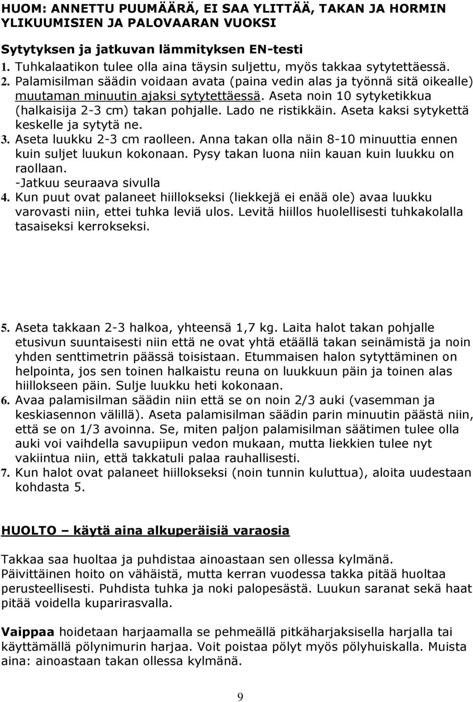 Aseta noin 10 sytyketikkua (halkaisija 2-3 cm) takan pohjalle. Lado ne ristikkäin. Aseta kaksi sytykettä keskelle ja sytytä ne. 3. Aseta luukku 2-3 cm raolleen.