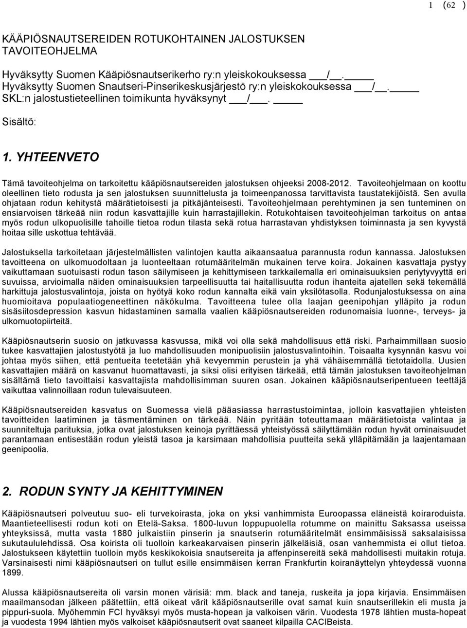YHTEENVETO Tämä tavoiteohjelma on tarkoitettu kääpiösnautsereiden jalostuksen ohjeeksi 2008-2012.