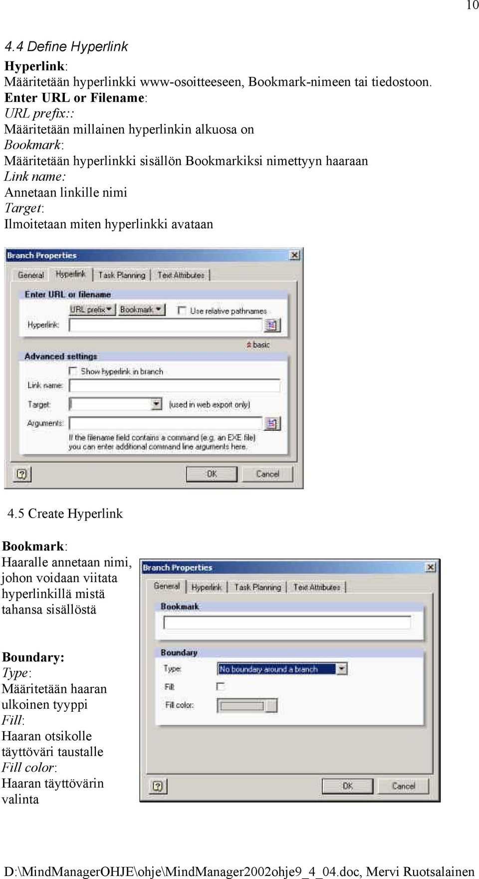 haaraan Link name: Annetaan linkille nimi Target: Ilmoitetaan miten hyperlinkki avataan 4.