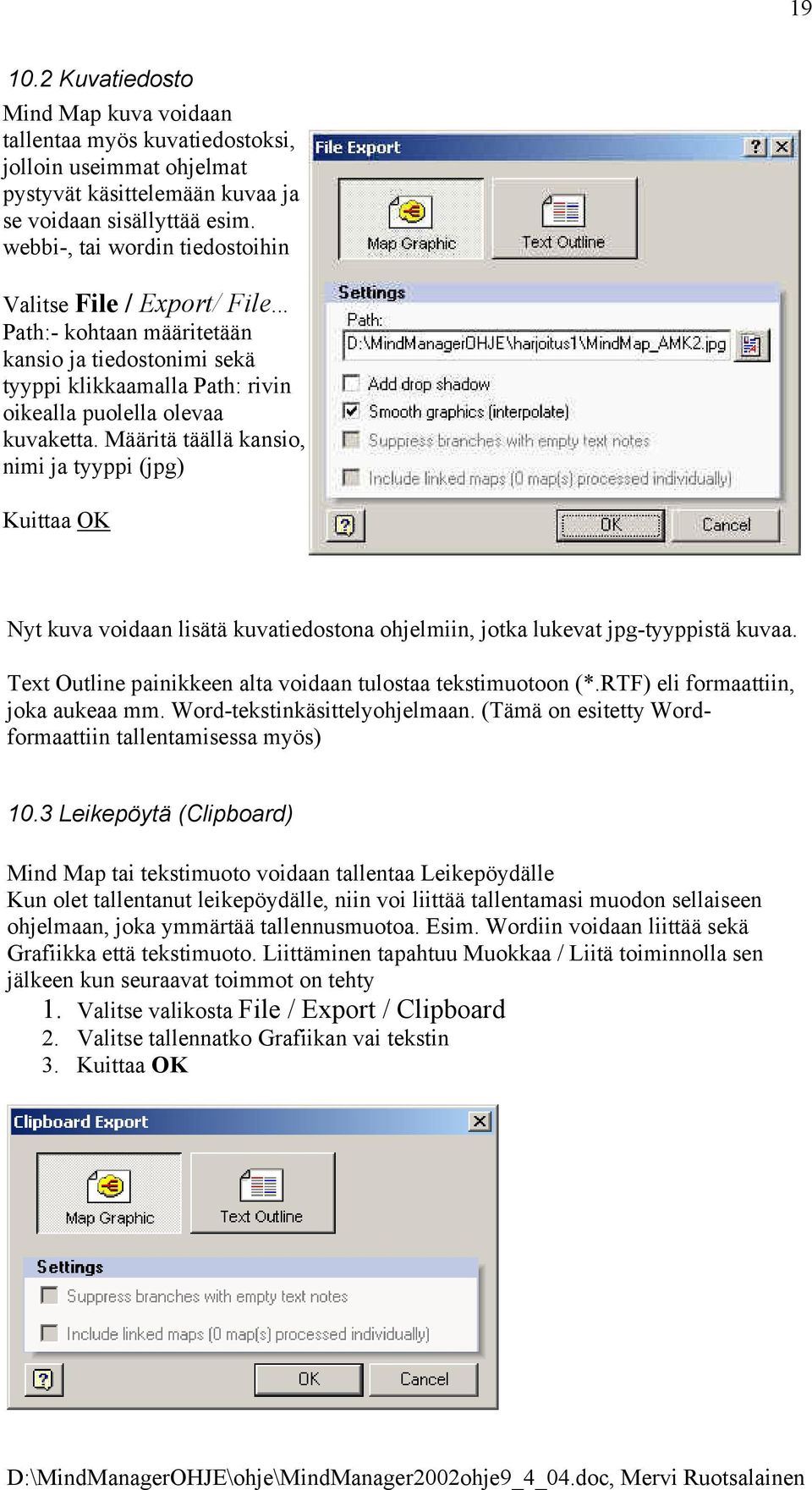 Määritä täällä kansio, nimi ja tyyppi (jpg) Kuittaa OK Nyt kuva voidaan lisätä kuvatiedostona ohjelmiin, jotka lukevat jpg-tyyppistä kuvaa.