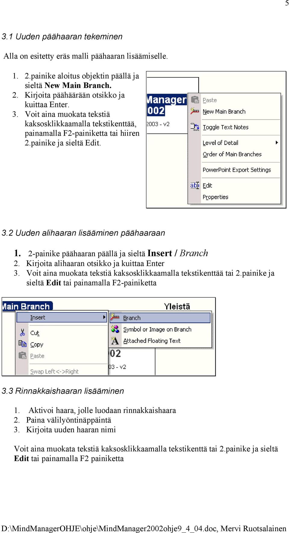 Voit aina muokata tekstiä kaksosklikkaamalla tekstikenttää tai 2.painike ja sieltä Edit tai painamalla F2-painiketta 3.3 Rinnakkaishaaran lisääminen 1. Aktivoi haara, jolle luodaan rinnakkaishaara 2.