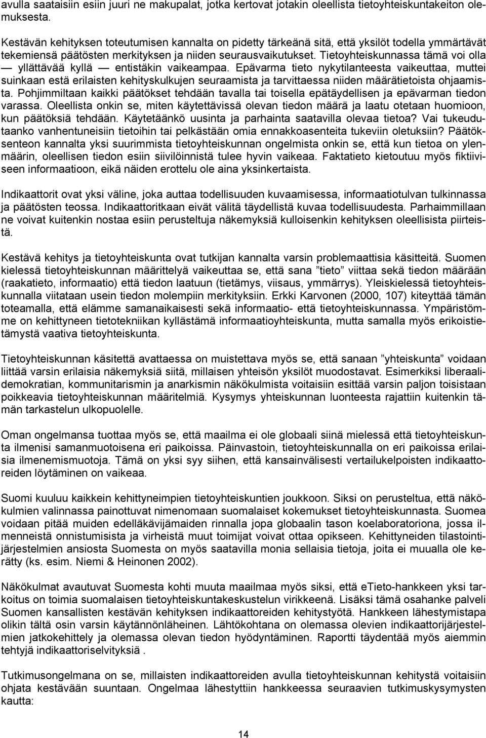 Tietoyhteiskunnassa tämä voi olla yllättävää kyllä entistäkin vaikeampaa.