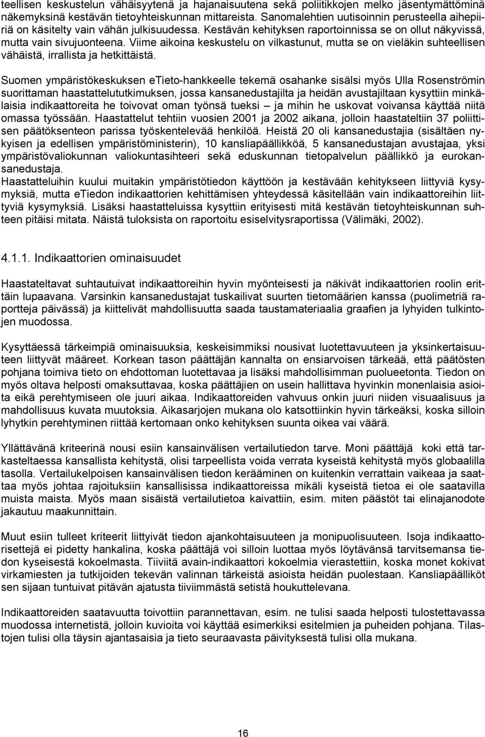 Viime aikoina keskustelu on vilkastunut, mutta se on vieläkin suhteellisen vähäistä, irrallista ja hetkittäistä.