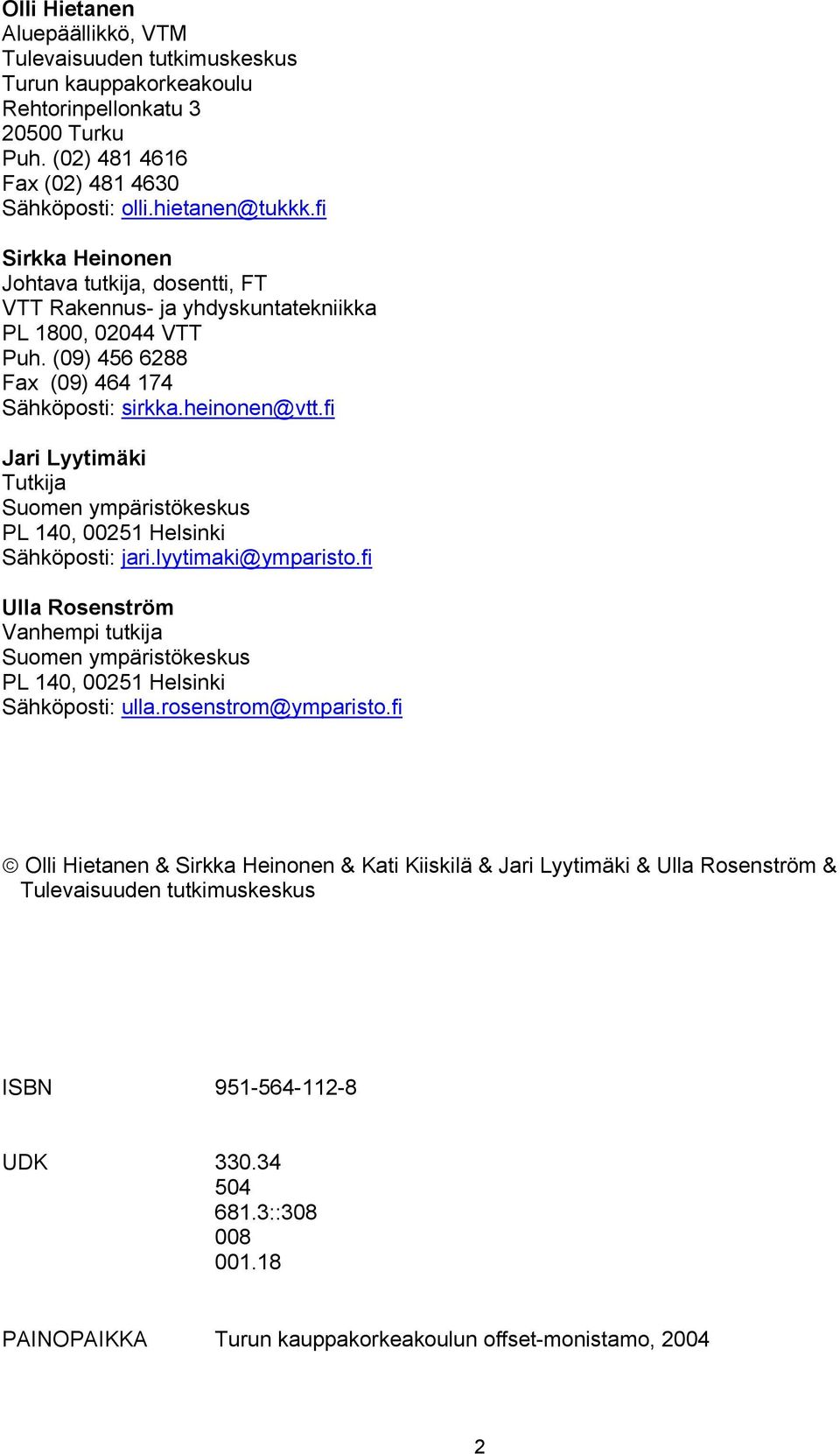 fi Jari Lyytimäki Tutkija Suomen ympäristökeskus PL 140, 00251 Helsinki Sähköposti: jari.lyytimaki@ymparisto.