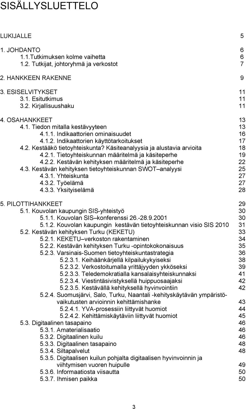 Käsiteanalyysia ja alustavia arvioita 18 4.2.1. Tietoyhteiskunnan määritelmä ja käsiteperhe 19 4.2.2. Kestävän kehityksen määritelmä ja käsiteperhe 22 4.3.