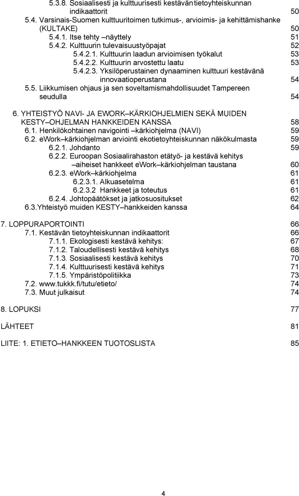 5. Liikkumisen ohjaus ja sen soveltamismahdollisuudet Tampereen seudulla 54 6. YHTEISTYÖ NAVI- JA EWORK KÄRKIOHJELMIEN SEKÄ MUIDEN KESTY OHJELMAN HANKKEIDEN KANSSA 58 6.1.