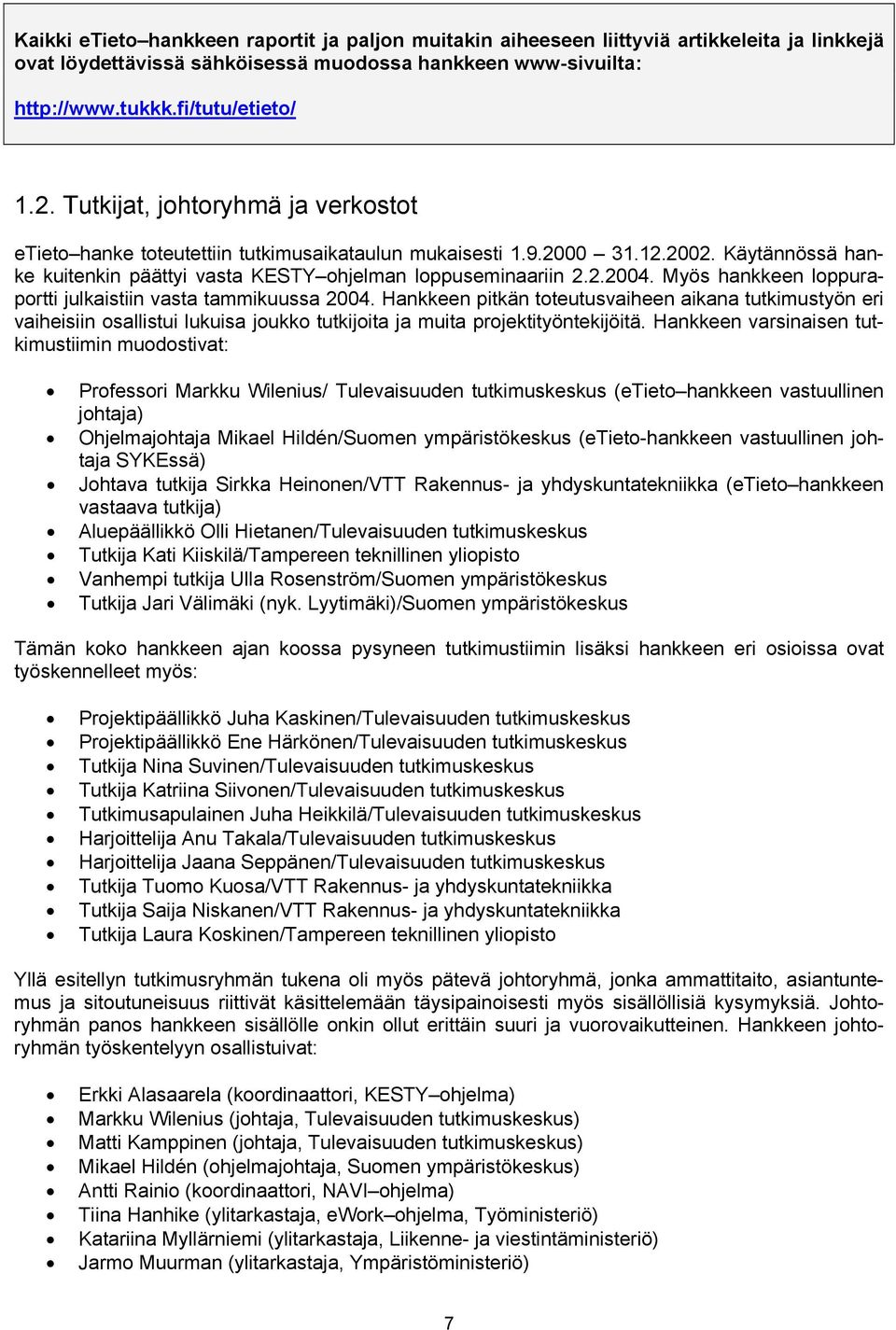 Myös hankkeen loppuraportti julkaistiin vasta tammikuussa 2004. Hankkeen pitkän toteutusvaiheen aikana tutkimustyön eri vaiheisiin osallistui lukuisa joukko tutkijoita ja muita projektityöntekijöitä.