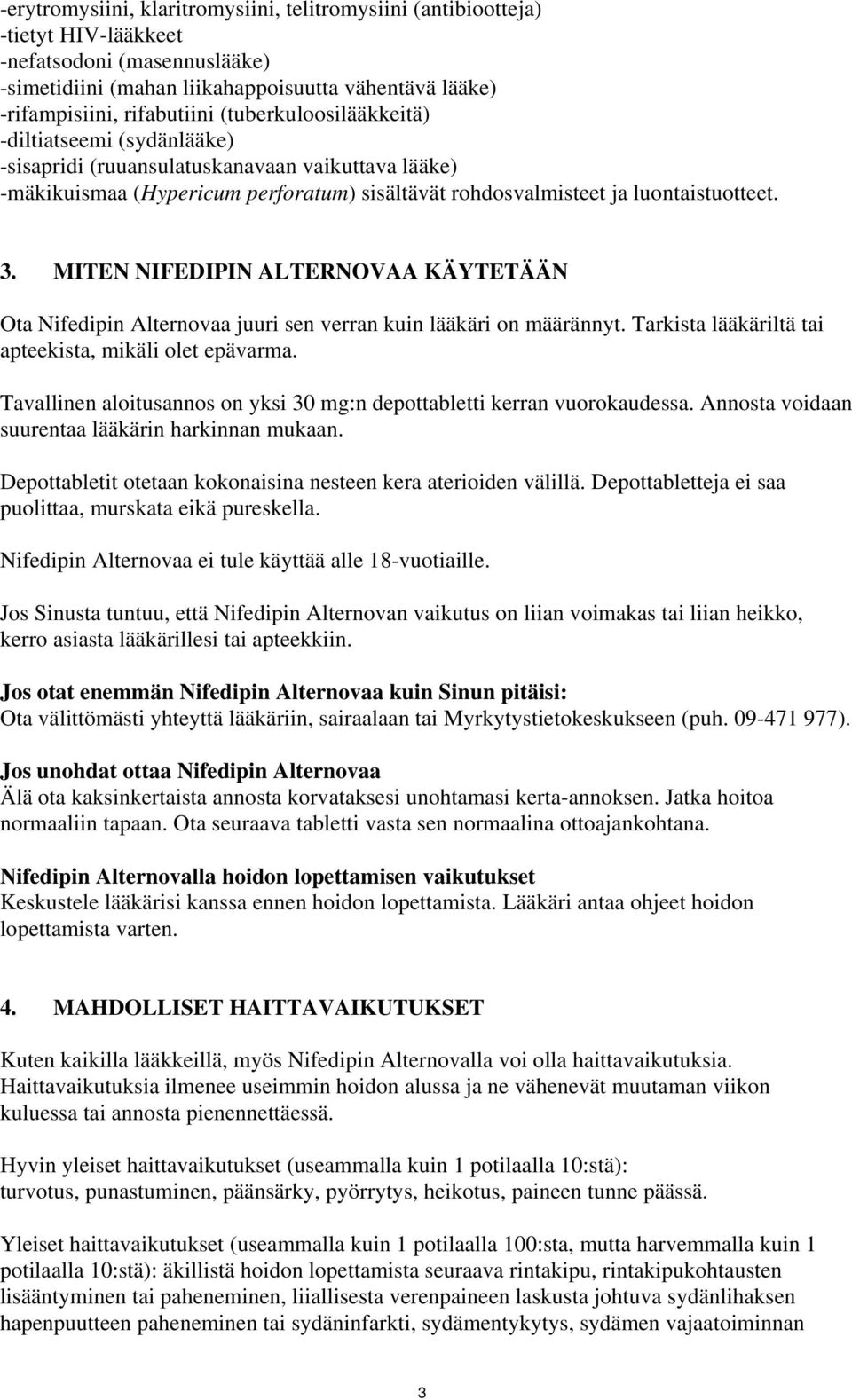 MITEN NIFEDIPIN ALTERNOVAA KÄYTETÄÄN Ota Nifedipin Alternovaa juuri sen verran kuin lääkäri on määrännyt. Tarkista lääkäriltä tai apteekista, mikäli olet epävarma.