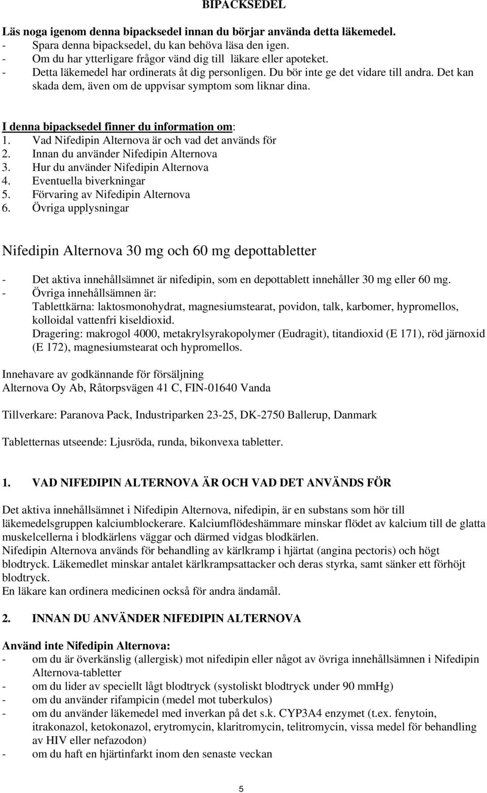 Det kan skada dem, även om de uppvisar symptom som liknar dina. I denna bipacksedel finner du information om: 1. Vad Nifedipin Alternova är och vad det används för 2.