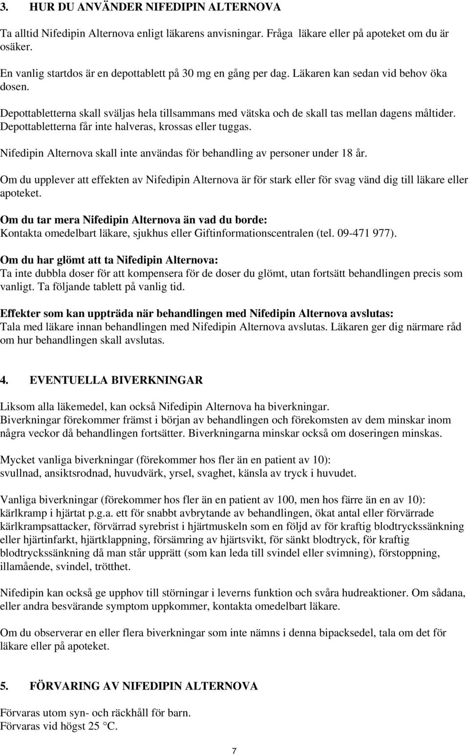 Depottabletterna skall sväljas hela tillsammans med vätska och de skall tas mellan dagens måltider. Depottabletterna får inte halveras, krossas eller tuggas.