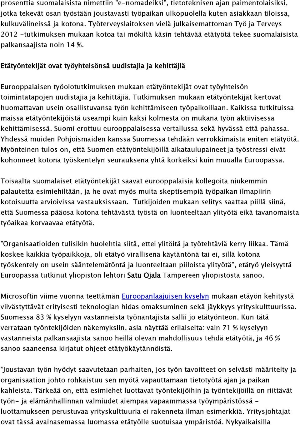 Etätyöntekijät ovat työyhteisönsä uudistajia ja kehittäjiä Eurooppalaisen työolotutkimuksen mukaan etätyöntekijät ovat työyhteisön toimintatapojen uudistajia ja kehittäjiä.