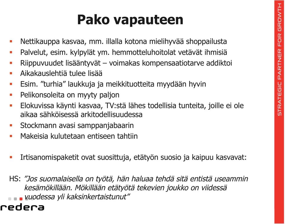 turhia laukkuja ja meikkituotteita myydään hyvin Pelikonsoleita on myyty paljon Elokuvissa käynti kasvaa, TV:stä lähes todellisia tunteita, joille ei ole aikaa sähköisessä